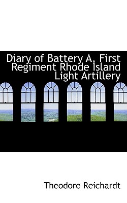 Diary of Battery A, First Regiment Rhode Island Light Artillery Diary of Battery A, First Regiment Rhode Island Light Artillery