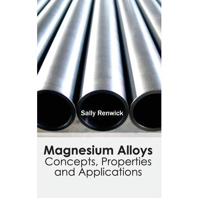 Magnesium Alloys: Concepts Properties and Applications