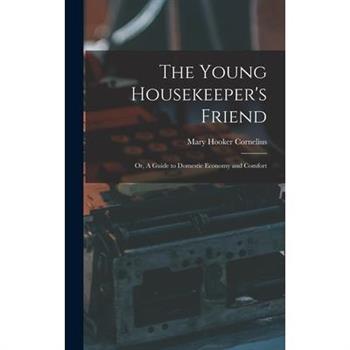 The Young Housekeeper's Friend; Or, A Guide to Domestic Economy and Comfort