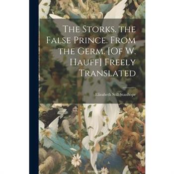 The Storks. the False Prince. From the Germ. [Of W. Hauff] Freely Translated