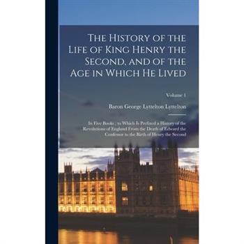 The History of the Life of King Henry the Second, and of the Age in Which He Lived