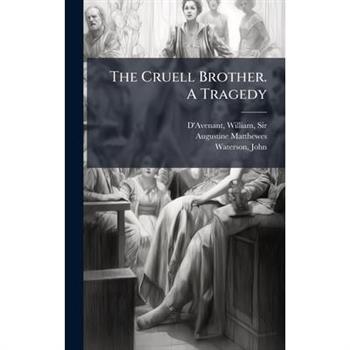 The Cruell Brother. A Tragedy