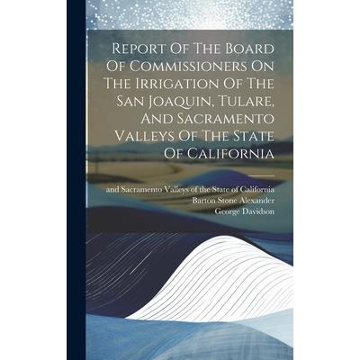 Report Of The Board Of Commissioners On The Irrigation Of The San Joaquin, Tulare, And Sacramento Valleys Of The State Of California