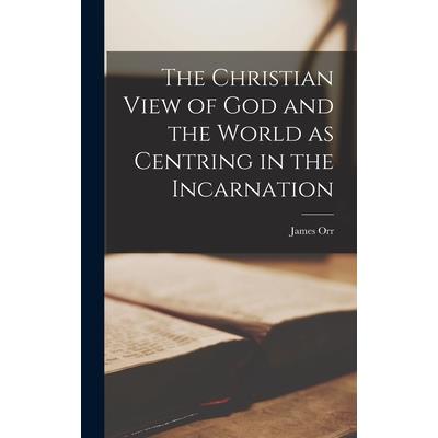 The Christian View of God and the World as Centring in the Incarnation