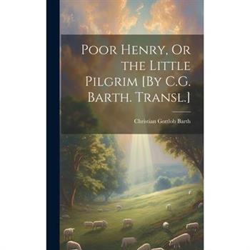 Poor Henry, Or the Little Pilgrim [By C.G. Barth. Transl.]