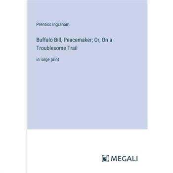 Buffalo Bill, Peacemaker; Or, On a Troublesome Trail