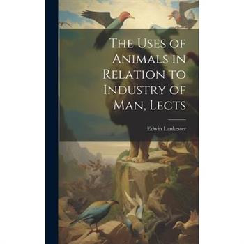 The Uses of Animals in Relation to Industry of Man, Lects