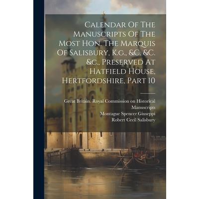 Calendar Of The Manuscripts Of The Most Hon. The Marquis Of Salisbury, K.g., &c. &c. &c., Preserved At Hatfield House, Hertfordshire, Part 10