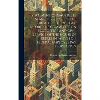 Statement of Maurice H. Stans. Director of the Bureau of the Budget, Before the Committee on Post Office and Civil Service of the House of Representatives on Federal Employee Pay Legislation