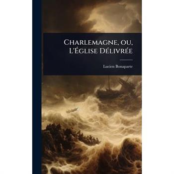 Charlemagne, ou, L’?glise D?(c)livr?(c)e