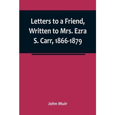 Letters to a Friend, Written to Mrs. Ezra S. Carr, 1866-1879