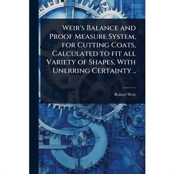 Weir’s Balance and Proof Measure System, for Cutting Coats, Calculated to fit all Variety of Shapes, With Unerring Certainty ..