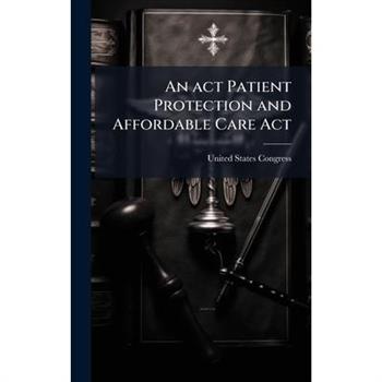 An act Patient Protection and Affordable Care Act