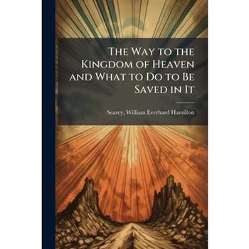 The Way to the Kingdom of Heaven and What to Do to Be Saved in It