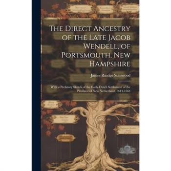 The Direct Ancestry of the Late Jacob Wendell, of Portsmouth, New Hampshire