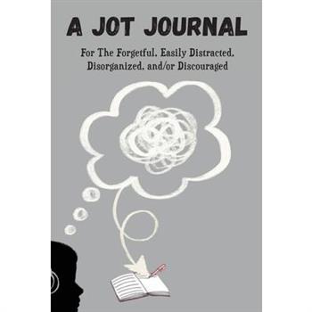 A Jot Journal For The Forgetful, Easily Distracted, Disorganized, and/or Discouraged