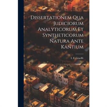 Dissertationem Qua Judiciorum Analyticorum Et Syntheticorum Natura Ante Kantium