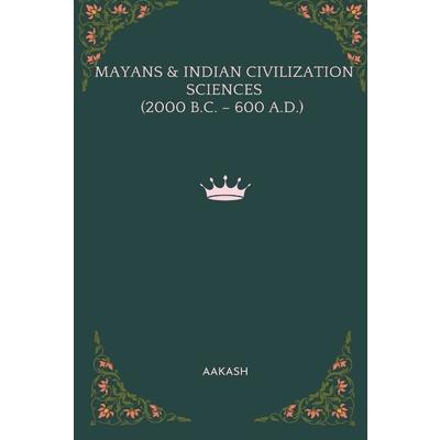 Mayans & Indian Civilization Sciences (2000 B.C. - 600 A.D.)