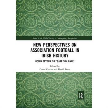 New Perspectives on Association Football in Irish HistoryGoing Beyond the 'garrison Game'