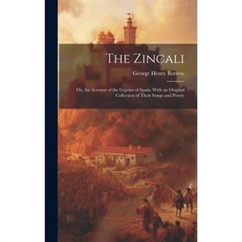 The Zincali; or, An Account of the Gypsies of Spain. With an Original Collection of Their Songs and Poetry