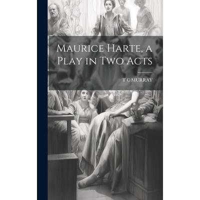 Maurice Harte, a Play in two Acts Maurice Harte, a Play in two Acts