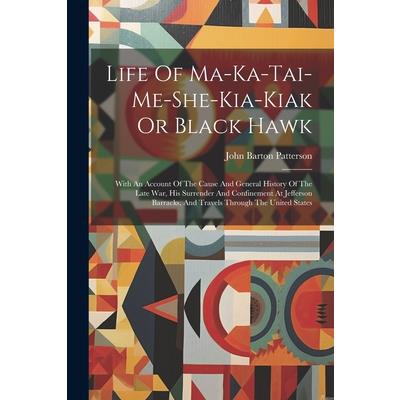 Life Of Ma-ka-tai-me-she-kia-kiak Or Black Hawk