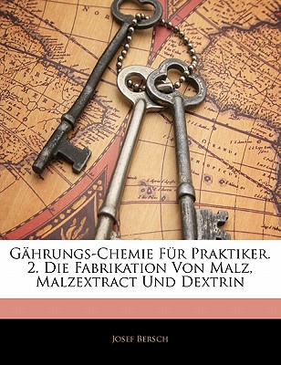 Gahrungs-Chemie Fur Praktiker. 2. Die Fabrikation Von Malz, Malzextract Und Dextrin