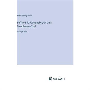 Buffalo Bill, Peacemaker; Or, On a Troublesome Trail
