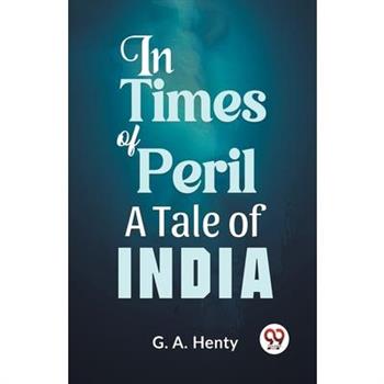 In Times Of Peril A Tale Of India