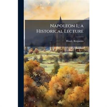 Napoleon I.; a Historical Lecture
