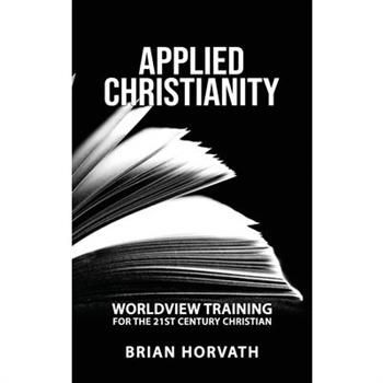 Applied ChristianityWorldview Training for the 21st Century Christian