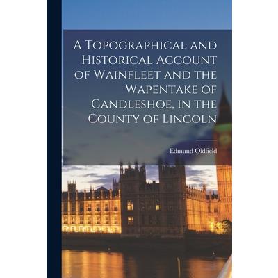 A Topographical and Historical Account of Wainfleet and the Wapentake of Candleshoe, in the County of Lincoln