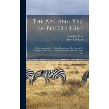 The Abc and Xyz of Bee Culture