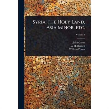 Syria, the Holy Land, Asia Minor, etc.