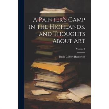 A Painter's Camp in the Highlands, and Thoughts About Art; Volume 1
