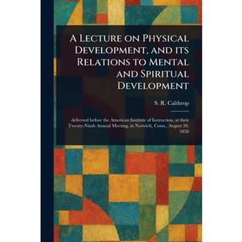 A Lecture on Physical Development, and Its Relations to Mental and Spiritual Development