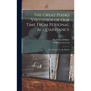 The Great Piano Virtuosos of our Time From Personal Acquaintance
