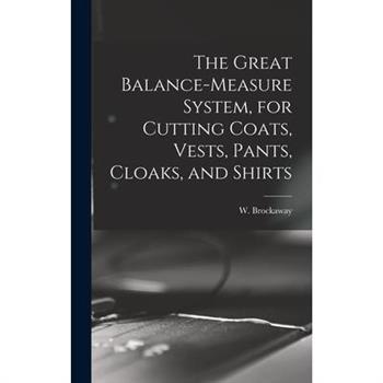 The Great Balance-measure System, for Cutting Coats, Vests, Pants, Cloaks, and Shirts