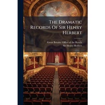The Dramatic Records Of Sir Henry Herbert