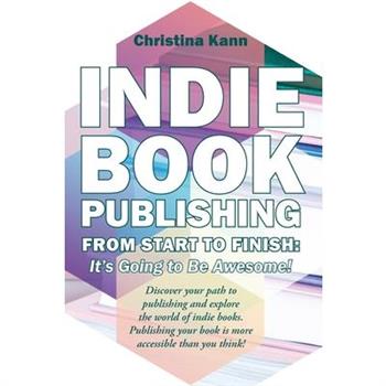 Indie Book Publishing from Start to Finish Indie Book Publishing from Start to Finish