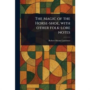 The Magic of the Horse-shoe, With Other Folk-lore Notes