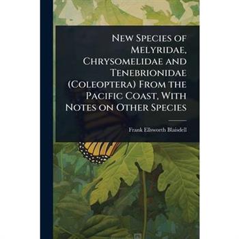 New Species of Melyridae, Chrysomelidae and Tenebrionidae (Coleoptera) From the Pacific Coast, With Notes on Other Species