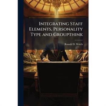 Integrating Staff Elements, Personality Type and Groupthink