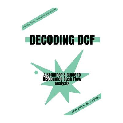 Decoding DCF A Beginner’s Guide to Discounted Cash Flow Analysis