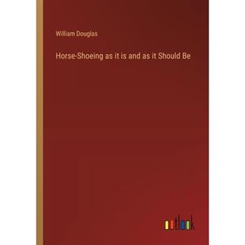 Horse-Shoeing as it is and as it Should Be