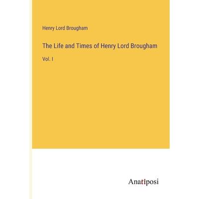 The Life and Times of Henry Lord Brougham