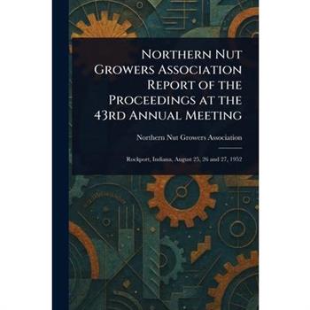 Northern Nut Growers Association Report of the Proceedings at the 43rd Annual Meeting