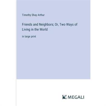 Friends and Neighbors; Or, Two Ways of Living in the World