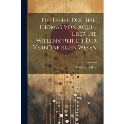 Die Lehre des Heil. Thomas von Aquin 羹ber die Willensfreiheit der Vern羹nftigen Wesen