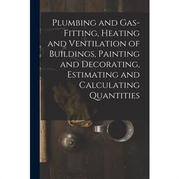Plumbing and Gas-Fitting, Heating and Ventilation of Buildings, Painting and Decorating, Estimating and Calculating Quantities